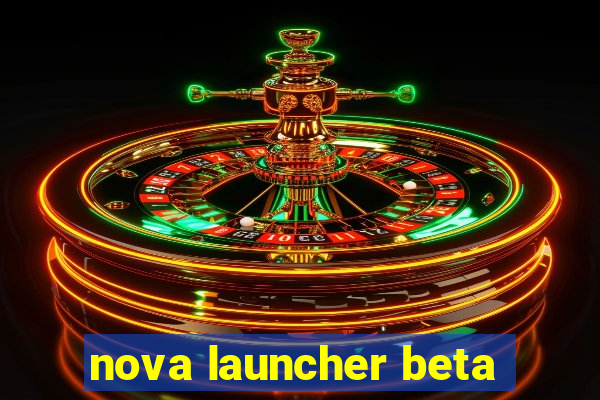 nova launcher beta
